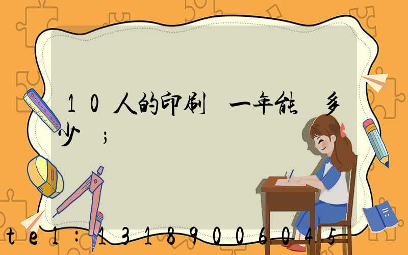 10人的印刷廠一年能賺多少錢