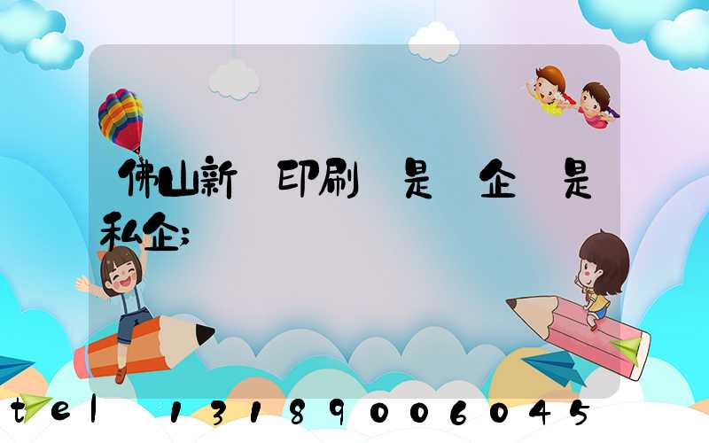 佛山新華印刷廠是國企還是私企