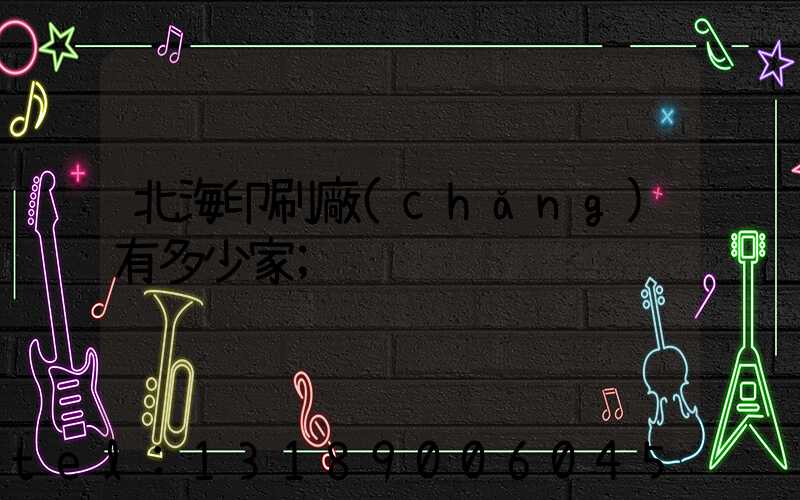 北海印刷廠(chǎng)有多少家