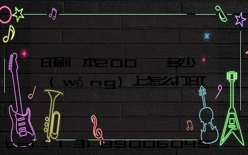 印刷一本200頁書多少錢網(wǎng)上怎么打印