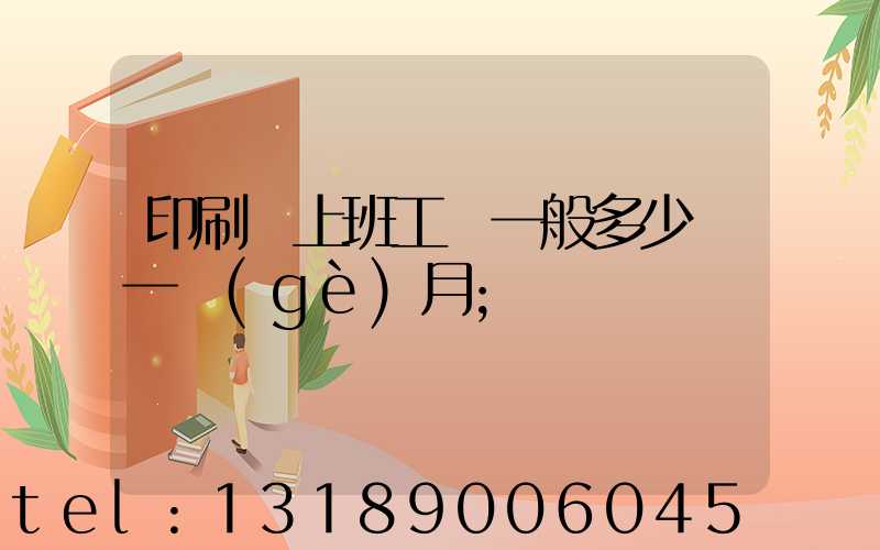 印刷廠上班工資一般多少錢一個(gè)月