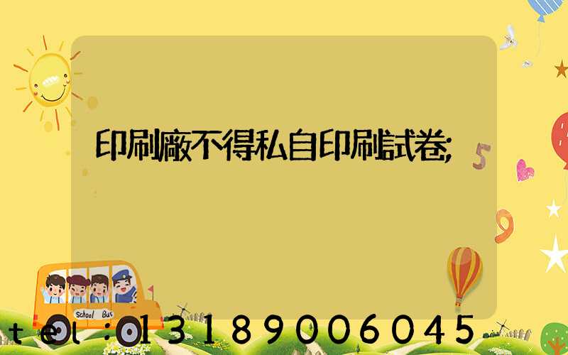 印刷廠不得私自印刷試卷