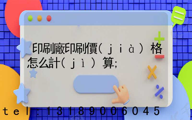 印刷廠印刷價(jià)格怎么計(jì)算
