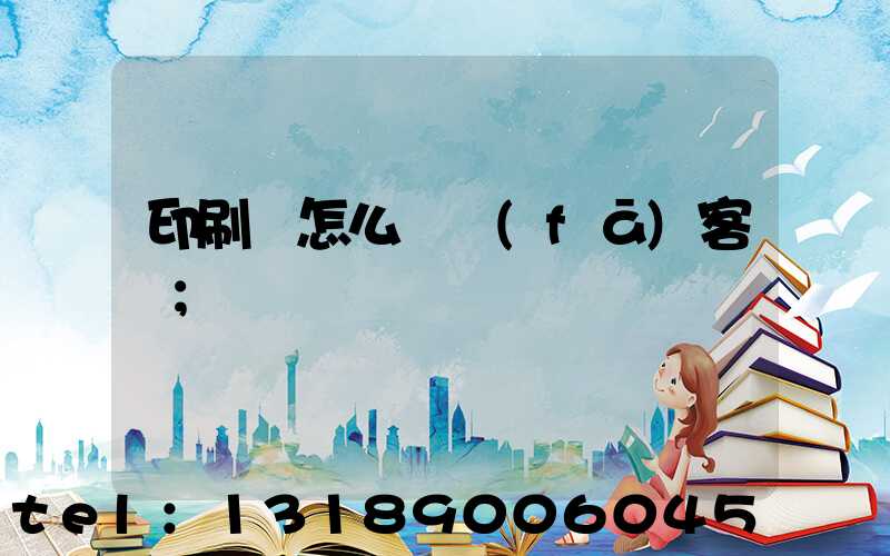 印刷廠怎么開發(fā)客戶