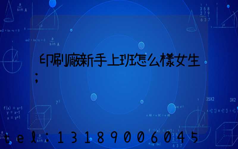 印刷廠新手上班怎么樣女生