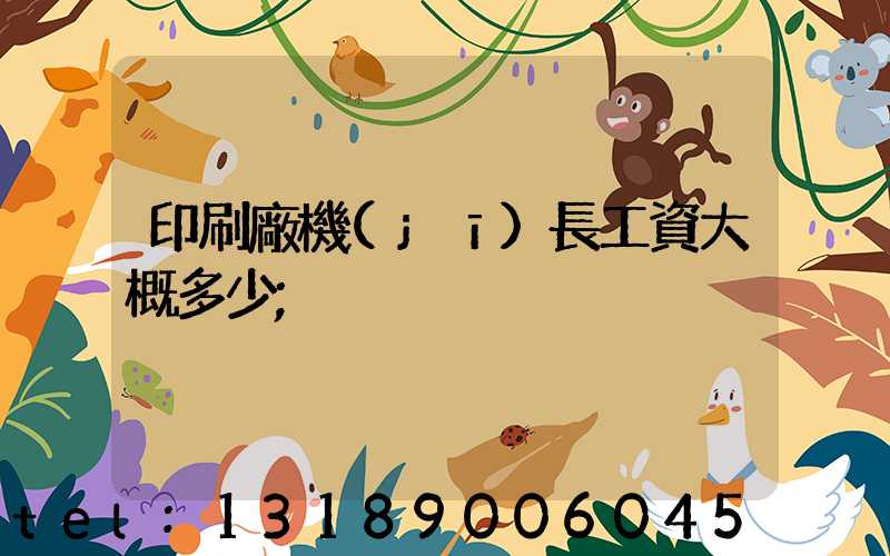 印刷廠機(jī)長工資大概多少