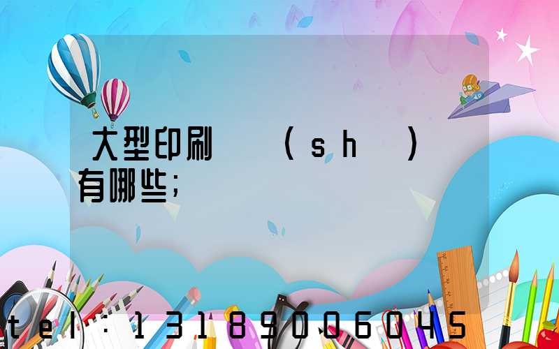 大型印刷廠設(shè)備有哪些