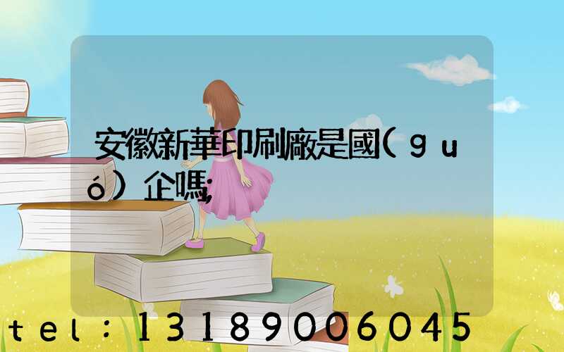 安徽新華印刷廠是國(guó)企嗎