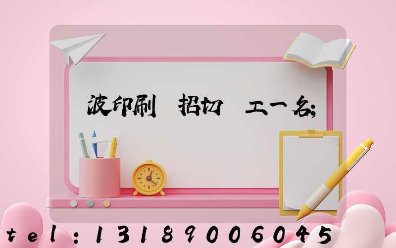 寧波印刷廠招切紙工一名