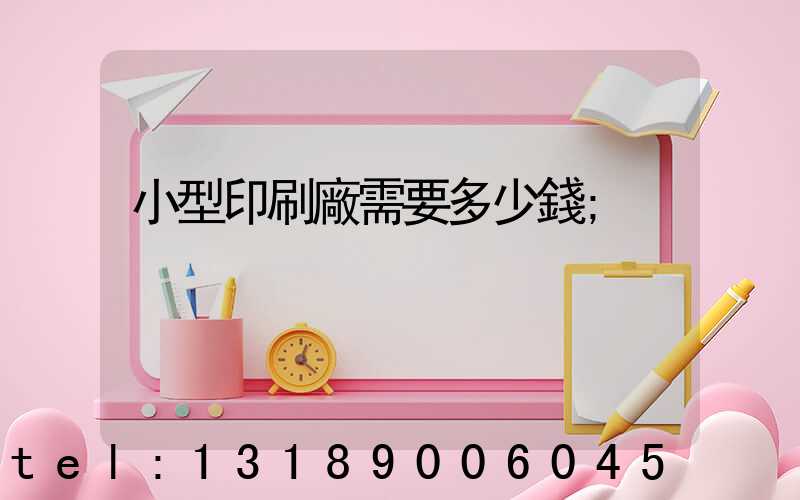 小型印刷廠需要多少錢