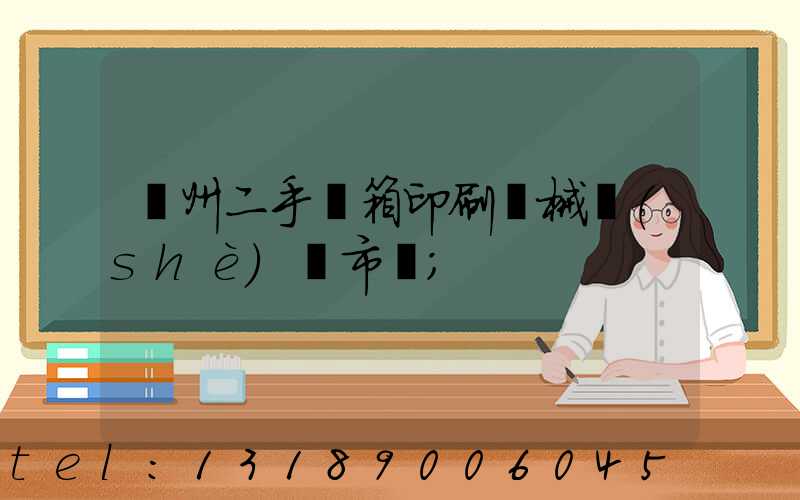 廣州二手紙箱印刷機械設(shè)備市場