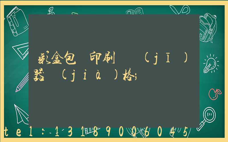 彩盒包裝印刷廠機(jī)器價(jià)格