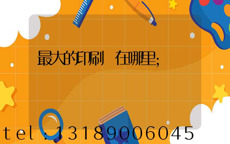 最大的印刷廠在哪里