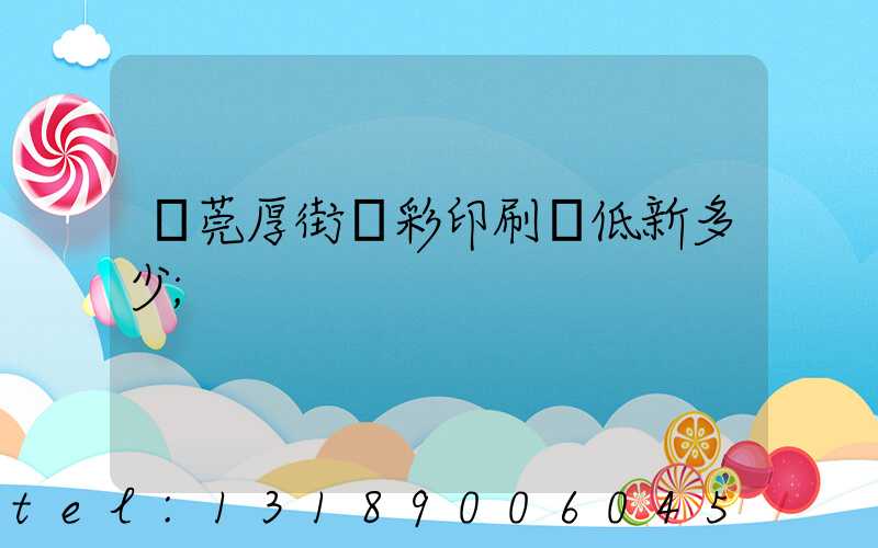 東莞厚街東彩印刷廠低新多少