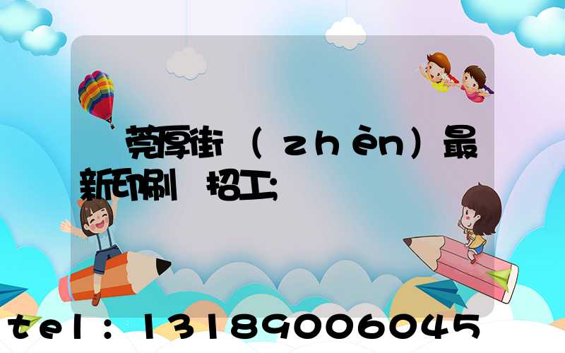 東莞厚街鎮(zhèn)最新印刷廠招工
