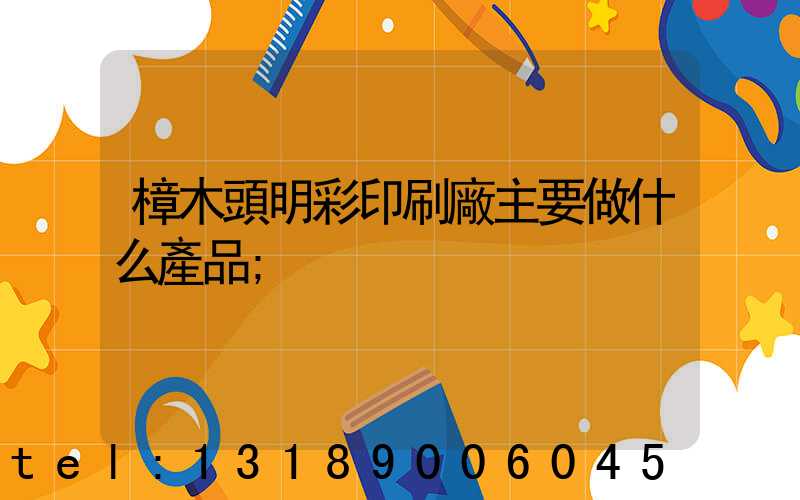 樟木頭明彩印刷廠主要做什么產品