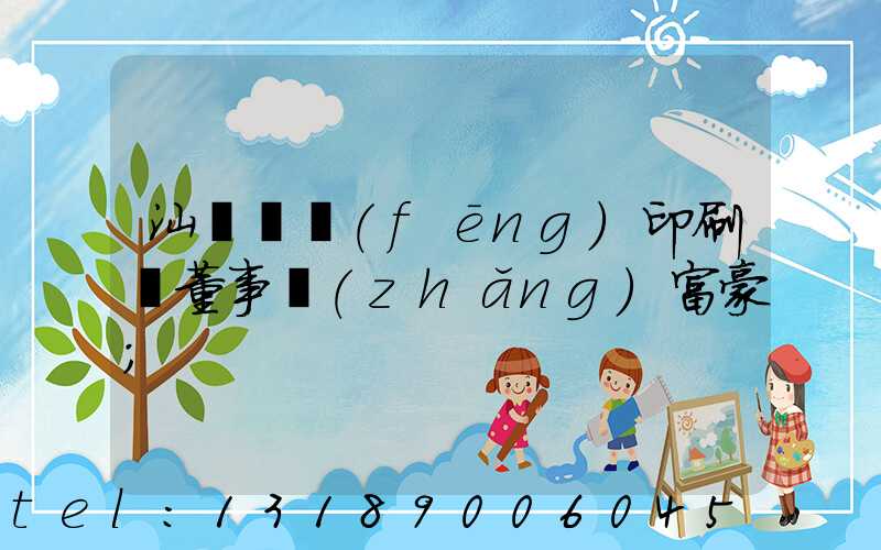 汕頭東風(fēng)印刷廠董事長(zhǎng)富豪