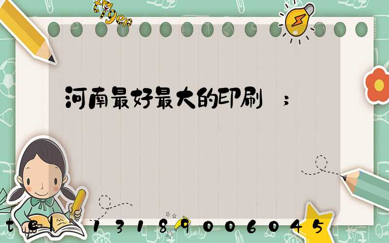 河南最好最大的印刷廠