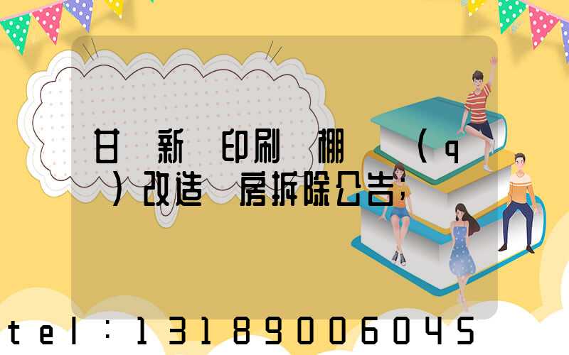 甘肅新華印刷廠棚戶區(qū)改造廠房拆除公告