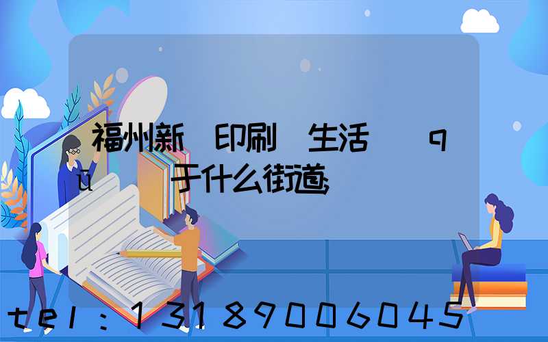 福州新華印刷廠生活區(qū)屬于什么街道