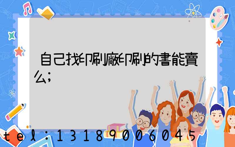 自己找印刷廠印刷的書能賣么