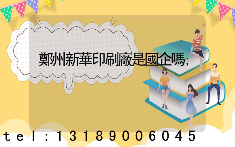 鄭州新華印刷廠是國企嗎
