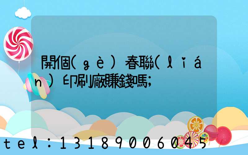 開個(gè)春聯(lián)印刷廠賺錢嗎