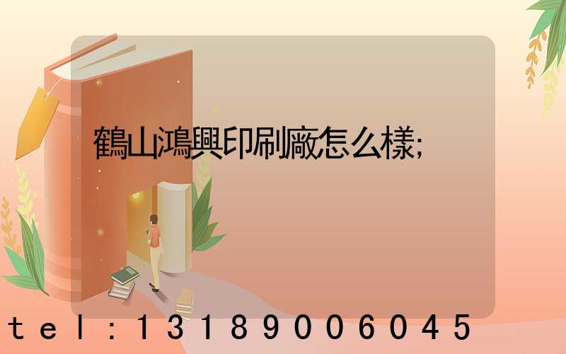 鶴山鴻興印刷廠怎么樣